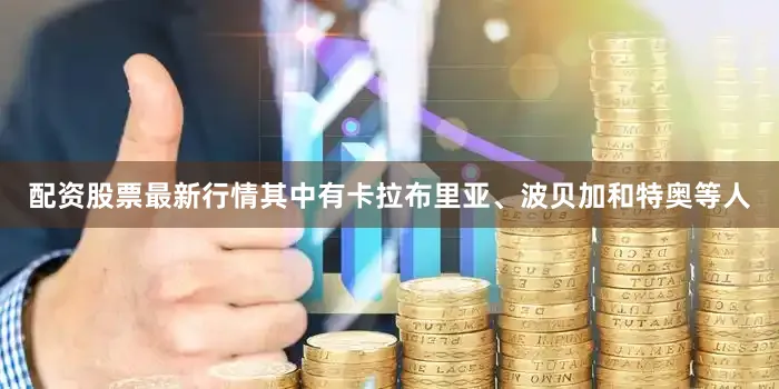 配资股票最新行情其中有卡拉布里亚、波贝加和特奥等人